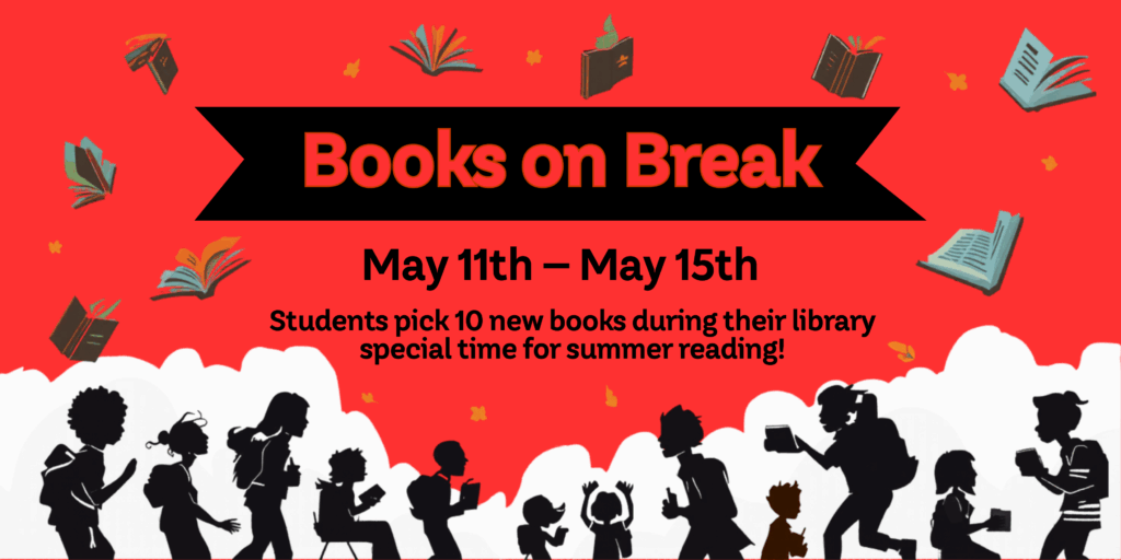red background with black silhouettes of children running, seated, with hands up, etc.; two books flying through the air; message, "Books on Break May 11th-15th students pick 10 new books during their library special time for summer reading!